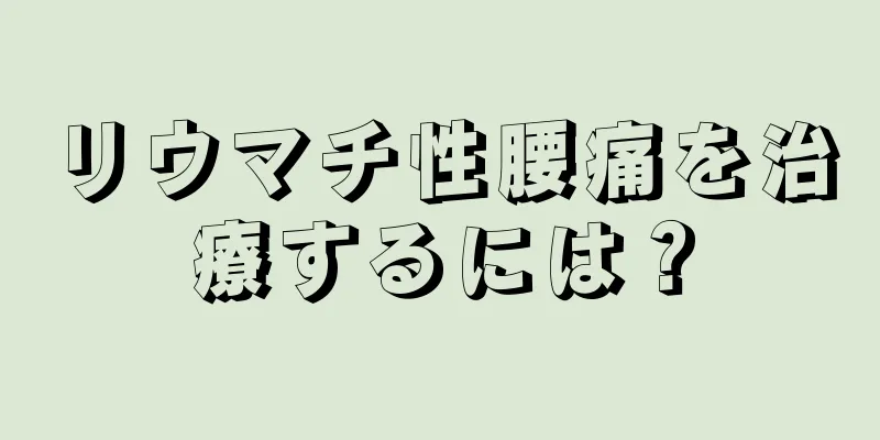 リウマチ性腰痛を治療するには？