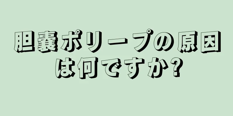 胆嚢ポリープの原因は何ですか?