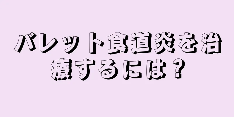 バレット食道炎を治療するには？