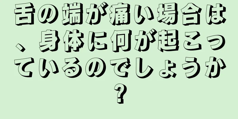 舌の端が痛い場合は、身体に何が起こっているのでしょうか?