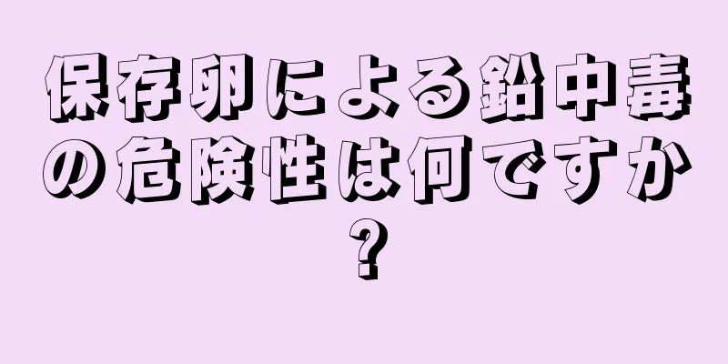 保存卵による鉛中毒の危険性は何ですか?