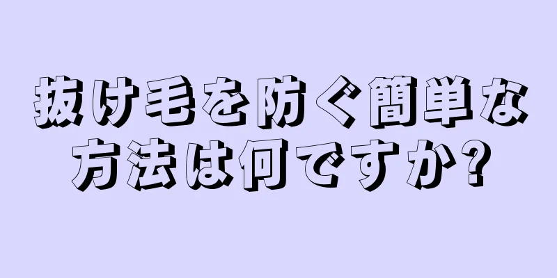 抜け毛を防ぐ簡単な方法は何ですか?