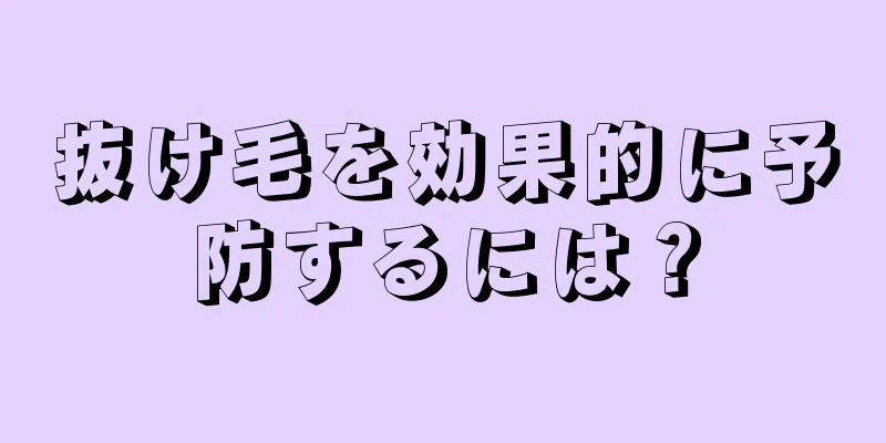 抜け毛を効果的に予防するには？