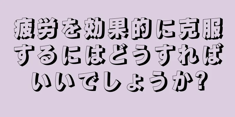 疲労を効果的に克服するにはどうすればいいでしょうか?