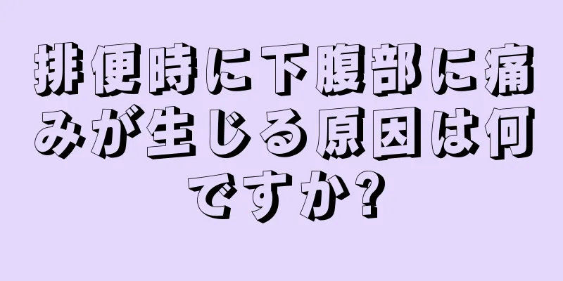 排便時に下腹部に痛みが生じる原因は何ですか?