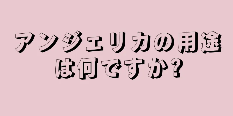 アンジェリカの用途は何ですか?