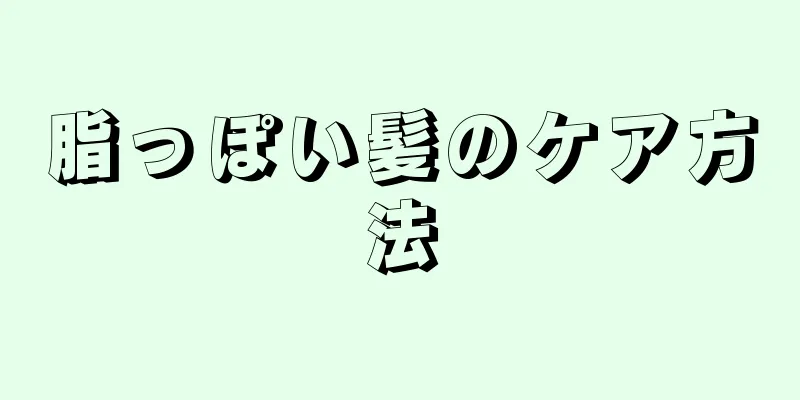 脂っぽい髪のケア方法