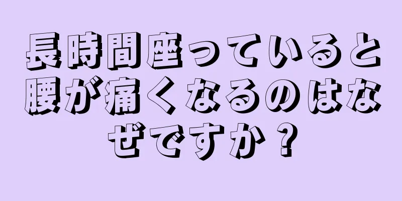 長時間座っていると腰が痛くなるのはなぜですか？