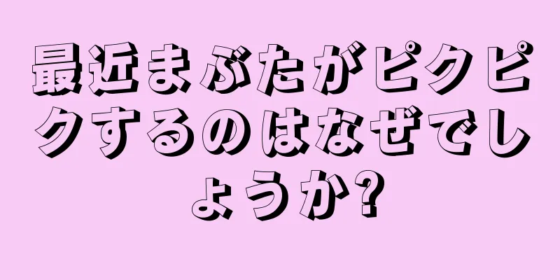 最近まぶたがピクピクするのはなぜでしょうか?