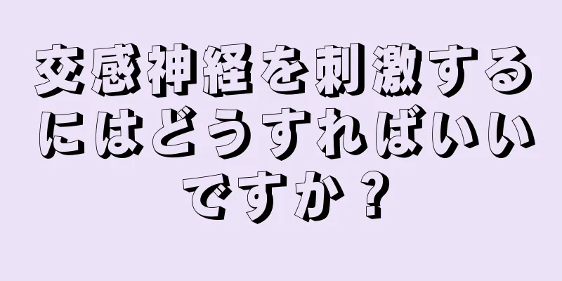 交感神経を刺激するにはどうすればいいですか？