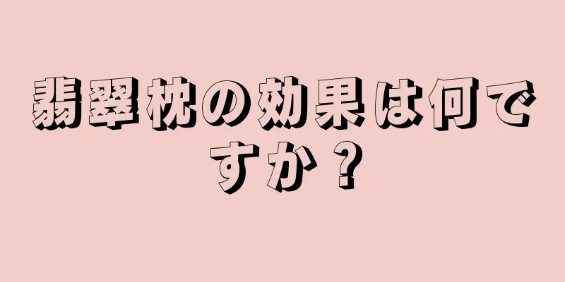 翡翠枕の効果は何ですか？