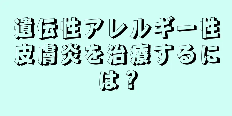 遺伝性アレルギー性皮膚炎を治療するには？