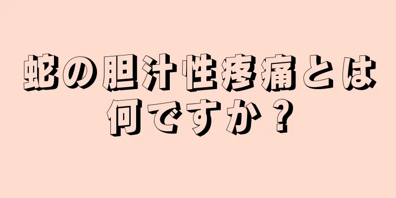 蛇の胆汁性疼痛とは何ですか？