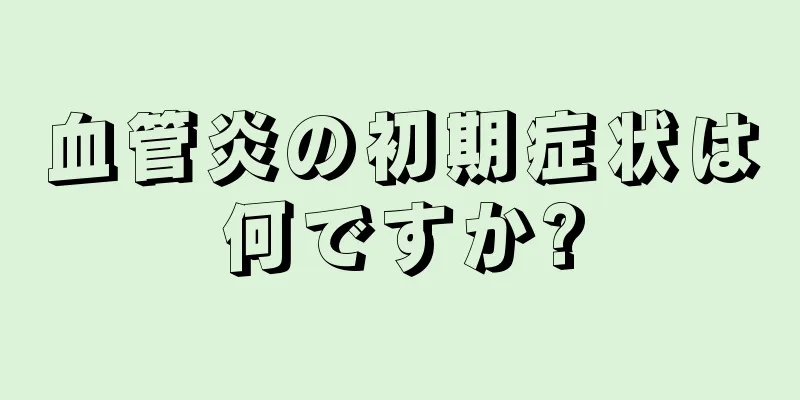 血管炎の初期症状は何ですか?