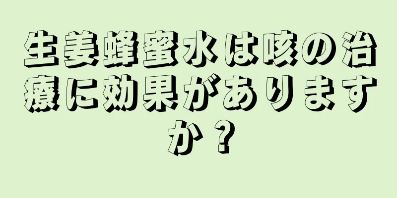 生姜蜂蜜水は咳の治療に効果がありますか？