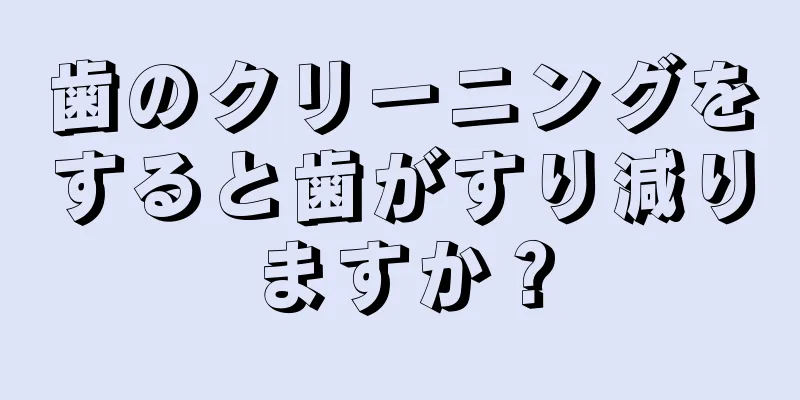 歯のクリーニングをすると歯がすり減りますか？