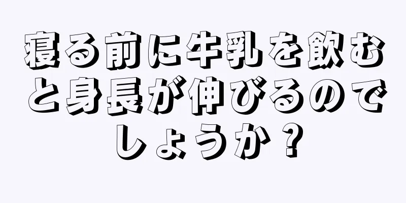 寝る前に牛乳を飲むと身長が伸びるのでしょうか？