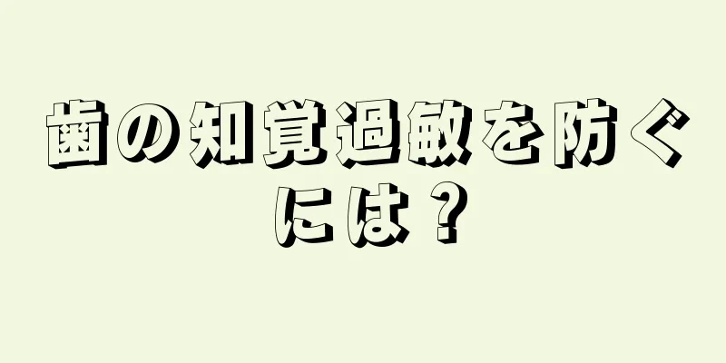 歯の知覚過敏を防ぐには？