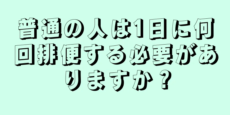 普通の人は1日に何回排便する必要がありますか？