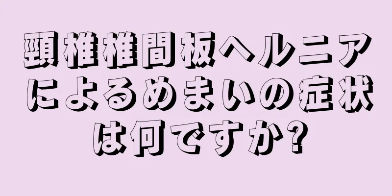 頸椎椎間板ヘルニアによるめまいの症状は何ですか?