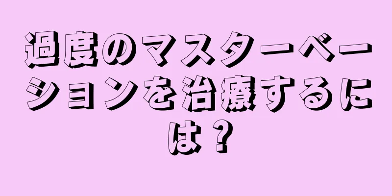 過度のマスターベーションを治療するには？