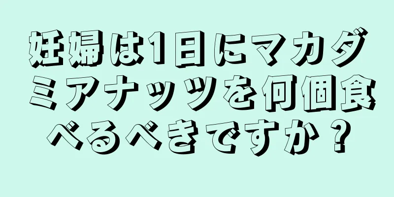 妊婦は1日にマカダミアナッツを何個食べるべきですか？