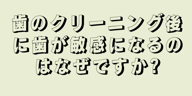 歯のクリーニング後に歯が敏感になるのはなぜですか?