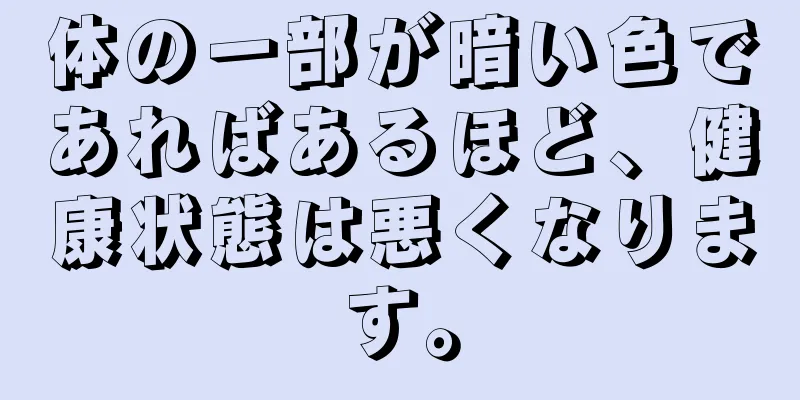 体の一部が暗い色であればあるほど、健康状態は悪くなります。