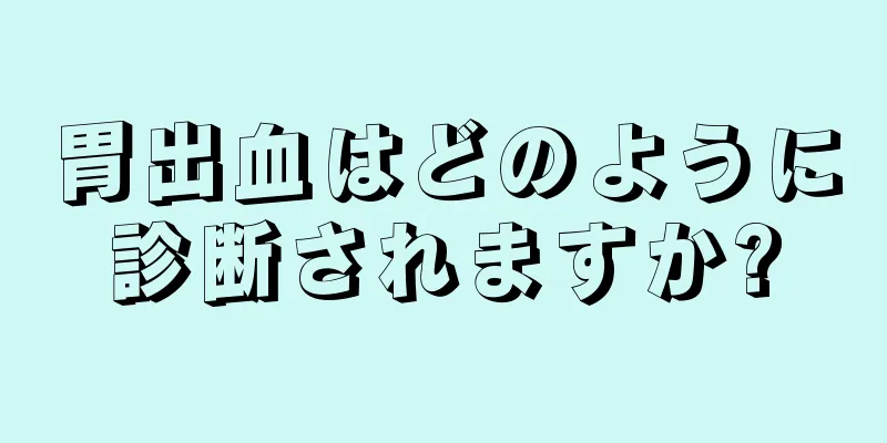 胃出血はどのように診断されますか?