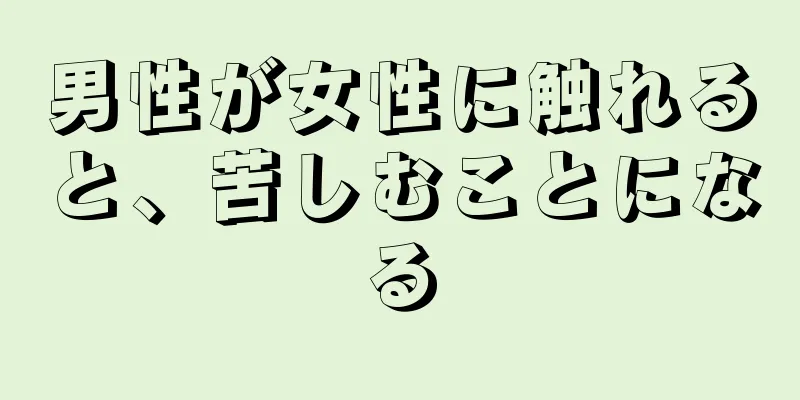 男性が女性に触れると、苦しむことになる