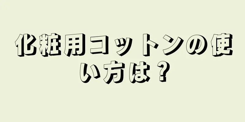 化粧用コットンの使い方は？