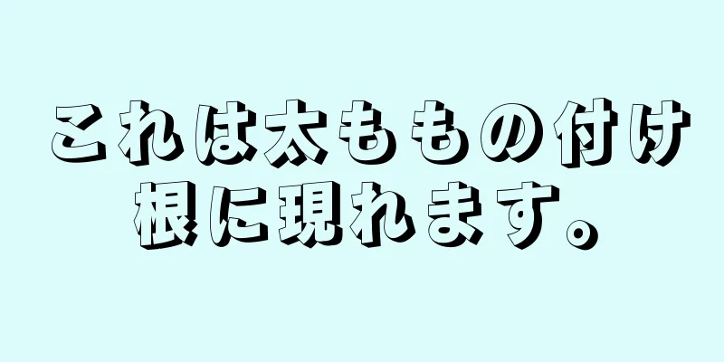 これは太ももの付け根に現れます。