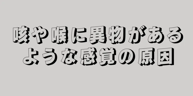 咳や喉に異物があるような感覚の原因