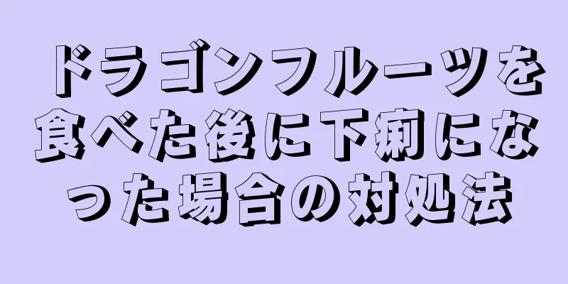 ドラゴンフルーツを食べた後に下痢になった場合の対処法