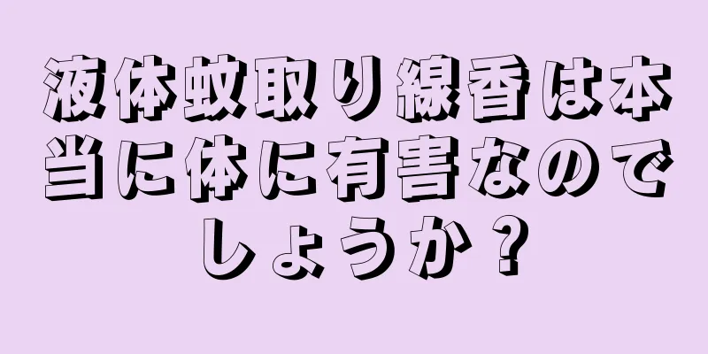 液体蚊取り線香は本当に体に有害なのでしょうか？