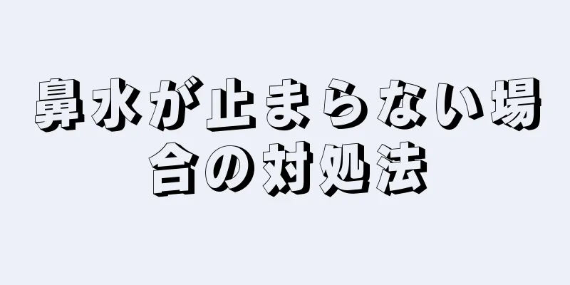 鼻水が止まらない場合の対処法