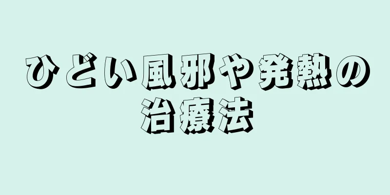 ひどい風邪や発熱の治療法