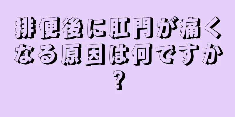 排便後に肛門が痛くなる原因は何ですか?