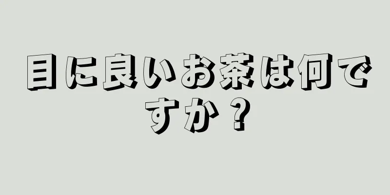 目に良いお茶は何ですか？