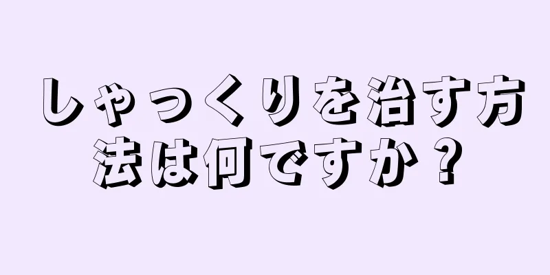 しゃっくりを治す方法は何ですか？