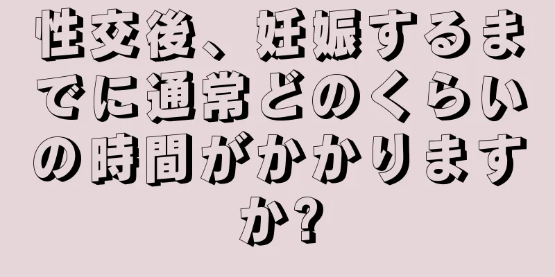 性交後、妊娠するまでに通常どのくらいの時間がかかりますか?