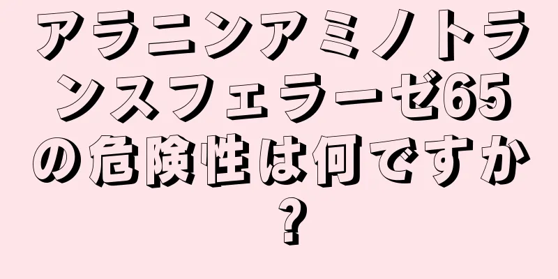 アラニンアミノトランスフェラーゼ65の危険性は何ですか？