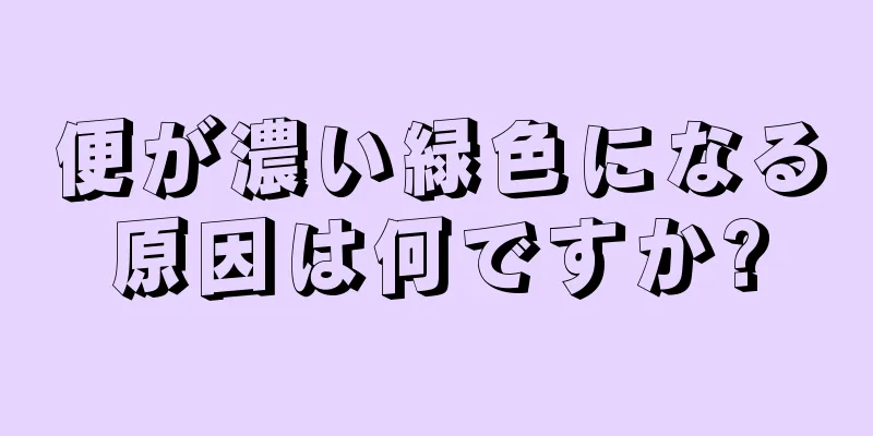 便が濃い緑色になる原因は何ですか?