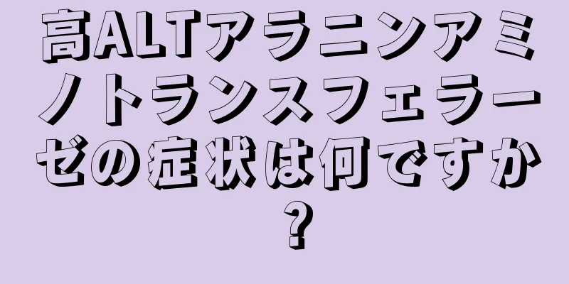 高ALTアラニンアミノトランスフェラーゼの症状は何ですか？