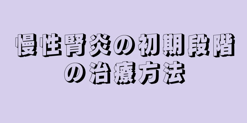 慢性腎炎の初期段階の治療方法