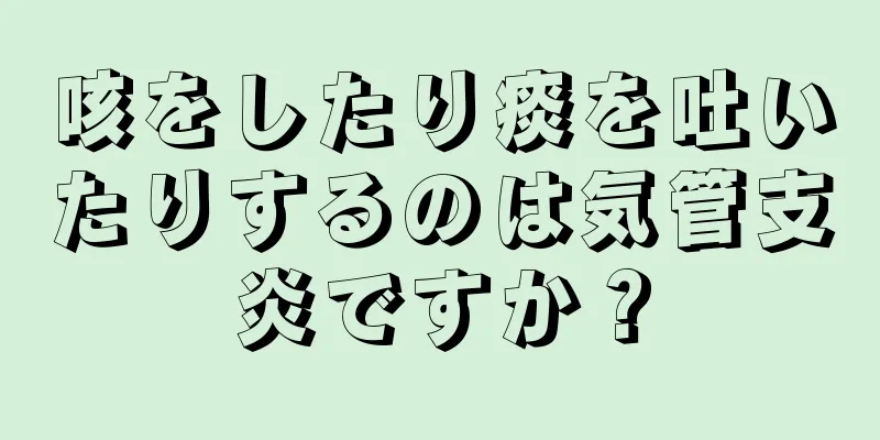 咳をしたり痰を吐いたりするのは気管支炎ですか？