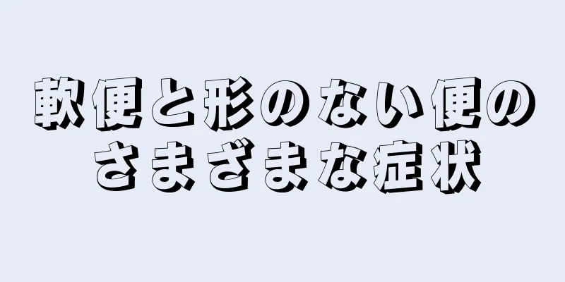 軟便と形のない便のさまざまな症状