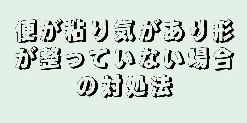 便が粘り気があり形が整っていない場合の対処法