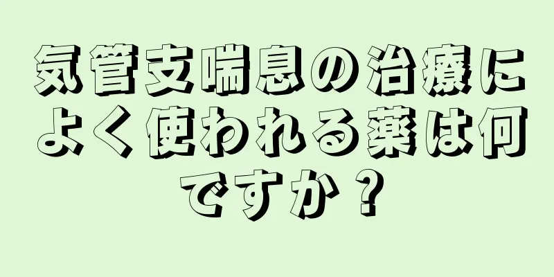 気管支喘息の治療によく使われる薬は何ですか？