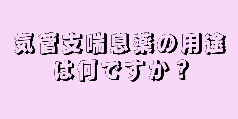 気管支喘息薬の用途は何ですか？